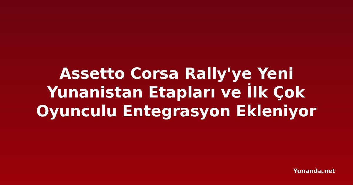 Assetto Corsa Rally'ye Yeni Yunanistan Etapları ve İlk Çok Oyunculu Entegrasyon Ekleniyor