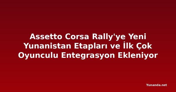 Assetto Corsa Rally'ye Yeni Yunanistan Etapları ve İlk Çok Oyunculu Entegrasyon Ekleniyor