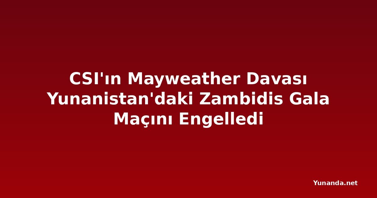 CSI'ın Mayweather Davası Yunanistan'daki Zambidis Gala Maçını Engelledi