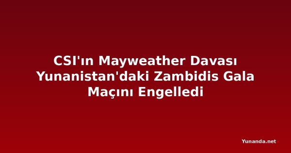 CSI'ın Mayweather Davası Yunanistan'daki Zambidis Gala Maçını Engelledi