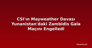 CSI'ın Mayweather Davası Yunanistan'daki Zambidis Gala Maçını Engelledi
