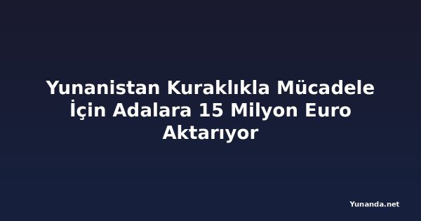 Yunanistan Kuraklıkla Mücadele İçin Adalara 15 Milyon Euro Aktarıyor