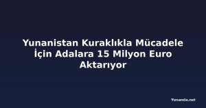 Yunanistan Kuraklıkla Mücadele İçin Adalara 15 Milyon Euro Aktarıyor