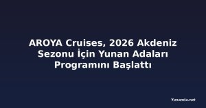 AROYA Cruises, 2026 Akdeniz Sezonu İçin Yunan Adaları Programını Başlattı