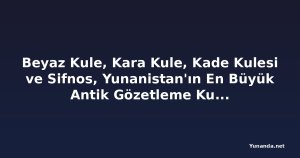 Beyaz Kule, Kara Kule, Kade Kulesi ve Sifnos, Yunanistan'ın En Büyük Antik Gözetleme Kuleleri Ağlarından Birini Ortaya Çıkarıyor. Bu 2.500 Yıllık Savunma Anıtları Kiklad Adaları'nın Bir Sonraki Büyük Kültür Turizmi Keşfi Olabilir mi?