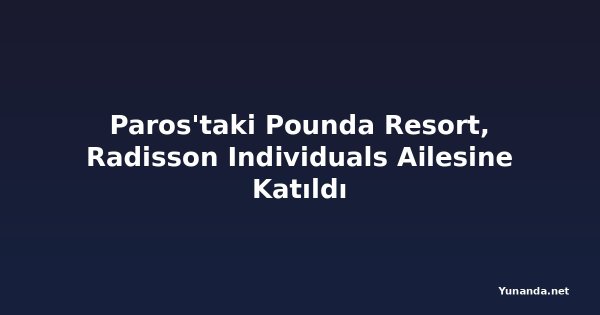 Paros'taki Pounda Resort, Radisson Individuals Ailesine Katıldı
