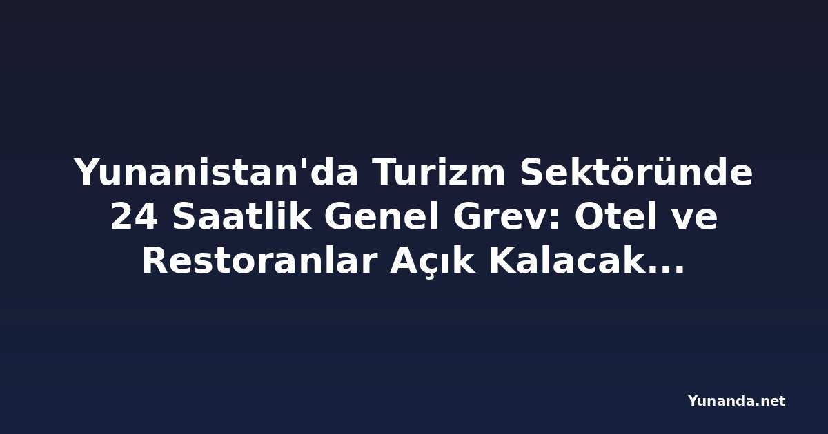 Yunanistan'da Turizm Sektöründe 24 Saatlik Genel Grev: Otel ve Restoranlar Açık Kalacak, Bulgaristan'a İlgi Arttı