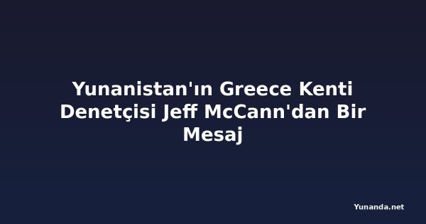 Yunanistan'ın Greece Kenti Denetçisi Jeff McCann'dan Bir Mesaj