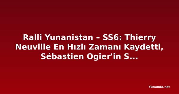 Ralli Yunanistan – SS6: Thierry Neuville En Hızlı Zamanı Kaydetti, Sébastien Ogier'in Sekiz Salisede Önünde