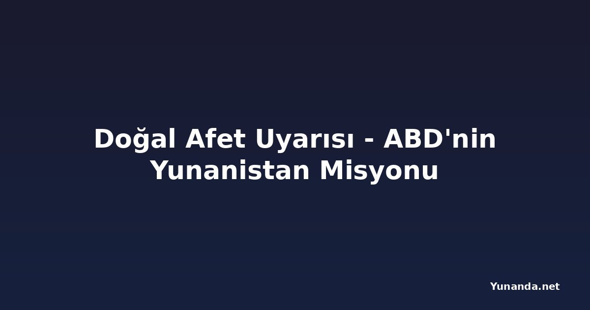 Doğal Afet Uyarısı - ABD'nin Yunanistan Misyonu