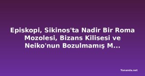Episkopi, Sikinos'ta Nadir Bir Roma Mozolesi, Bizans Kilisesi ve Neiko'nun Bozulmamış Mezarı Ortaya Çıkarıldı: Bu Ödüllü Miras Anıtı, Yunanistan'ın En Olağanüstü Arkeolojik Keşiflerinden Biri Olabilir mi?