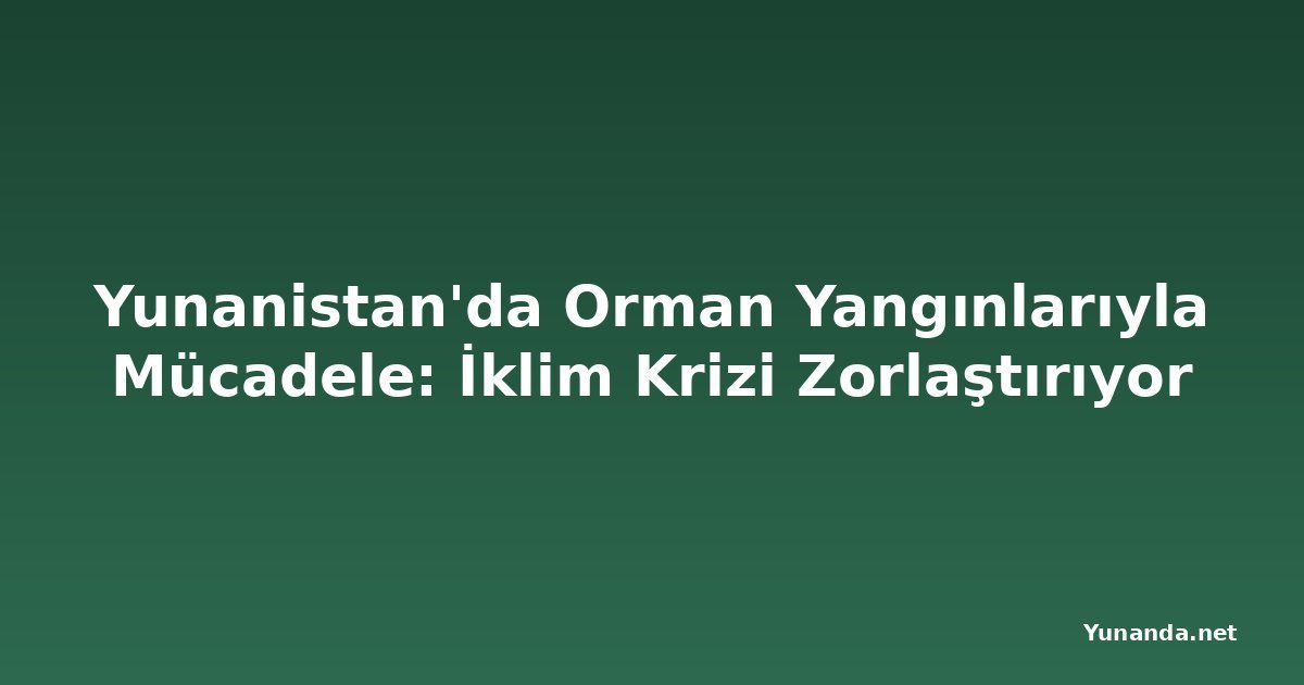 Yunanistan'da Orman Yangınlarıyla Mücadele: İklim Krizi Zorlaştırıyor
