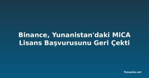 Binance, Yunanistan'daki MiCA Lisans Başvurusunu Geri Çekti