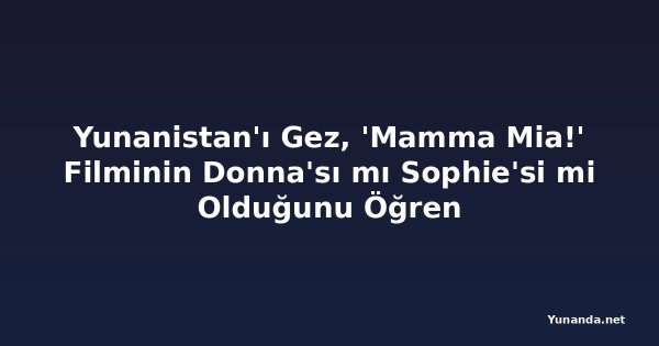 Yunanistan'ı Gez, 'Mamma Mia!' Filminin Donna'sı mı Sophie'si mi Olduğunu Öğren