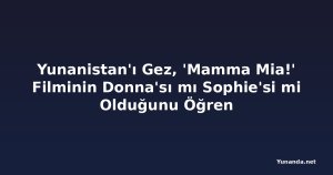 Yunanistan'ı Gez, 'Mamma Mia!' Filminin Donna'sı mı Sophie'si mi Olduğunu Öğren