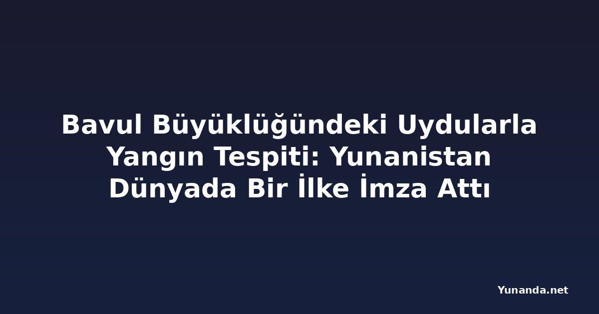Bavul Büyüklüğündeki Uydularla Yangın Tespiti: Yunanistan Dünyada Bir İlke İmza Attı