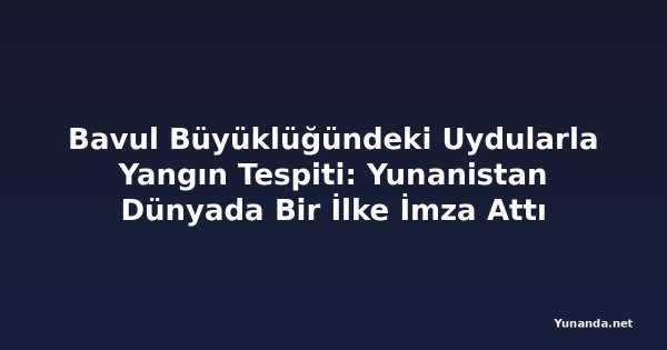 Bavul Büyüklüğündeki Uydularla Yangın Tespiti: Yunanistan Dünyada Bir İlke İmza Attı