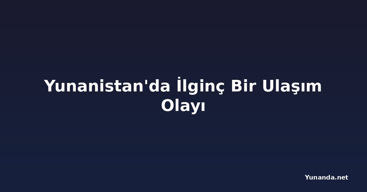 Yunanistan'da İlginç Bir Ulaşım Olayı