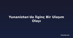 Yunanistan'da İlginç Bir Ulaşım Olayı