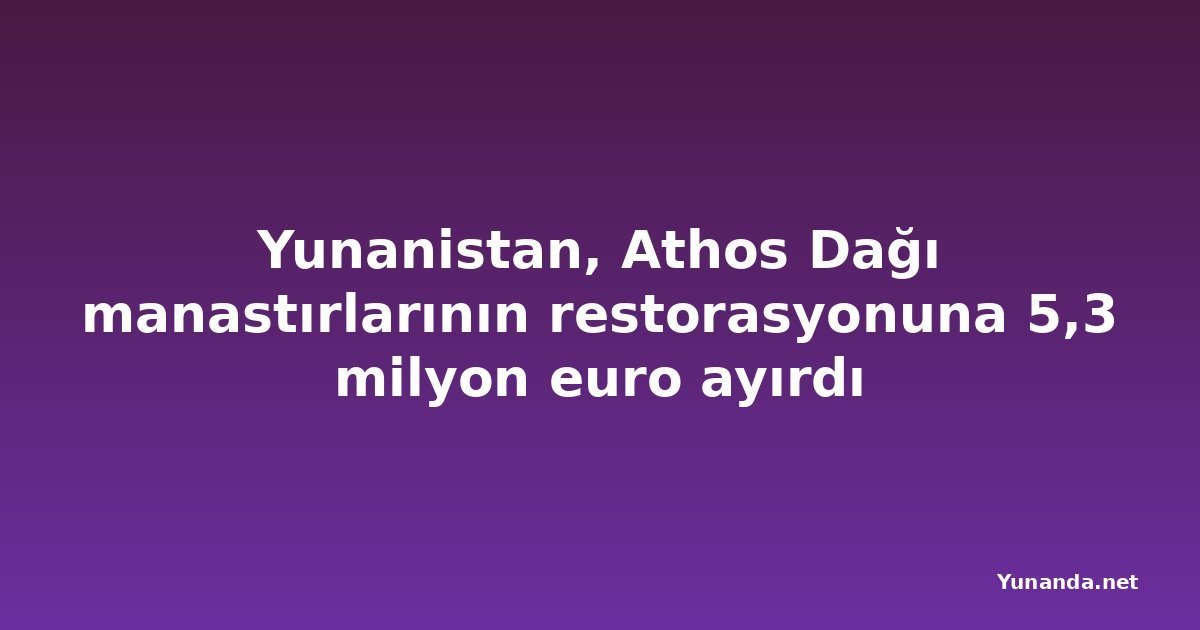 Yunanistan, Athos Dağı manastırlarının restorasyonuna 5,3 milyon euro ayırdı