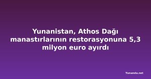 Yunanistan, Athos Dağı manastırlarının restorasyonuna 5,3 milyon euro ayırdı