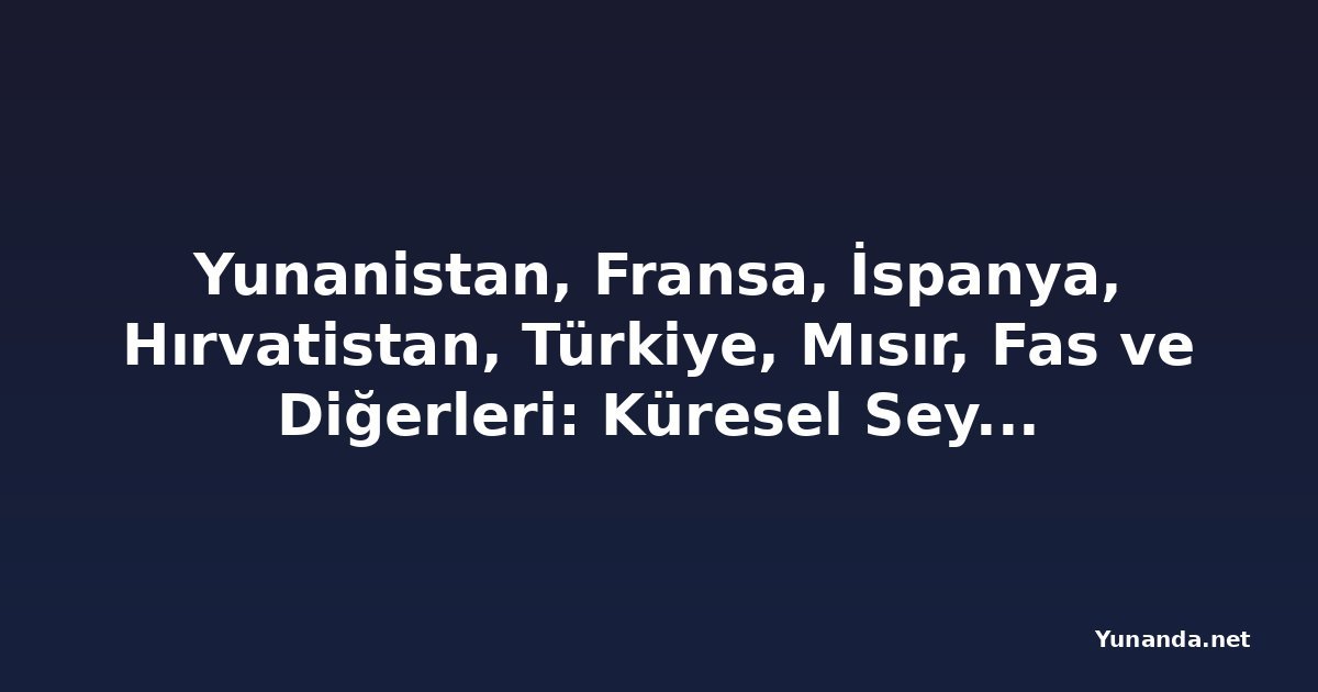 Yunanistan, Fransa, İspanya, Hırvatistan, Türkiye, Mısır, Fas ve Diğerleri: Küresel Seyahat Edenler Suudi Arabistan, Katar, BAE, Ürdün, Bahreyn, Kuveyt ve Diğer Orta Doğu Destinasyonlarından Uzaklaşarak Akdeniz Turizminde Patlamaya Yol Açıyor