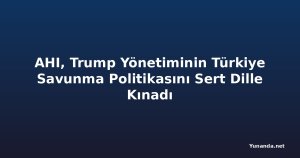 AHI, Trump Yönetiminin Türkiye Savunma Politikasını Sert Dille Kınadı