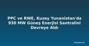 PPC ve RWE, Kuzey Yunanistan'da 930 MW Güneş Enerjisi Santralini Devreye Aldı