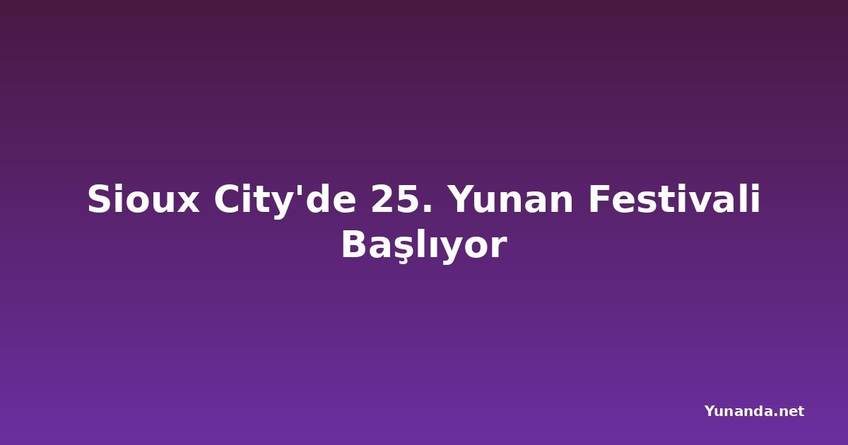 Sioux City'de 25. Yunan Festivali Başlıyor