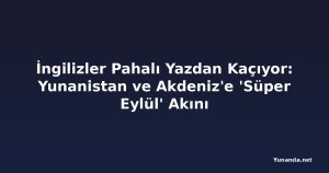 İngilizler Pahalı Yazdan Kaçıyor: Yunanistan ve Akdeniz'e 'Süper Eylül' Akını