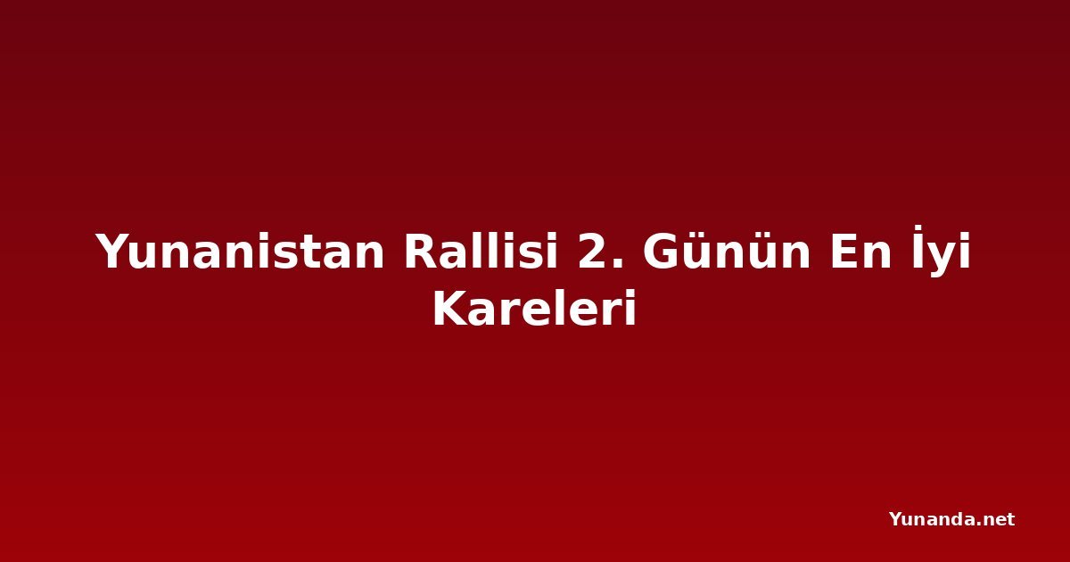 Yunanistan Rallisi 2. Günün En İyi Kareleri