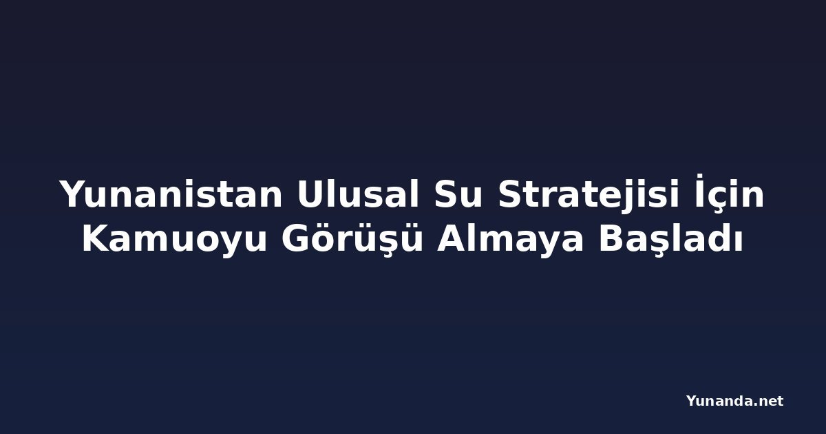 Yunanistan Ulusal Su Stratejisi İçin Kamuoyu Görüşü Almaya Başladı