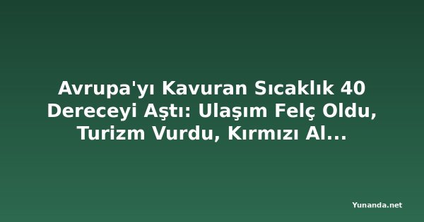 Avrupa'yı Kavuran Sıcaklık 40 Dereceyi Aştı: Ulaşım Felç Oldu, Turizm Vurdu, Kırmızı Alarm Verildi