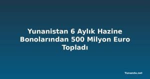 Yunanistan 6 Aylık Hazine Bonolarından 500 Milyon Euro Topladı