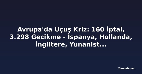 Avrupa'da Uçuş Kriz: 160 İptal, 3.298 Gecikme - İspanya, Hollanda, İngiltere, Yunanistan, Macaristan, Danimarka Dahil Birçok Ülkede Havayolu Kaosu