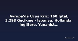 Avrupa'da Uçuş Kriz: 160 İptal, 3.298 Gecikme - İspanya, Hollanda, İngiltere, Yunanistan, Macaristan, Danimarka Dahil Birçok Ülkede Havayolu Kaosu