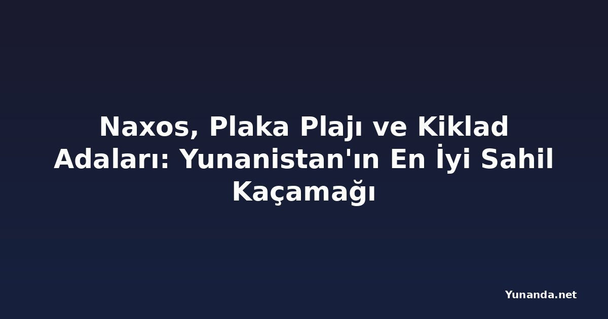 Naxos, Plaka Plajı ve Kiklad Adaları: Yunanistan'ın En İyi Sahil Kaçamağı