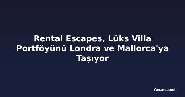 Rental Escapes, Lüks Villa Portföyünü Londra ve Mallorca'ya Taşıyor