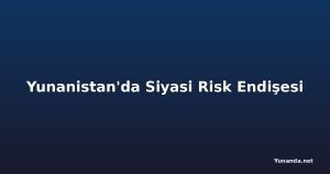 Yunanistan'da Siyasi Risk Endişesi