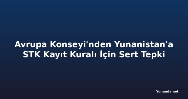 Avrupa Konseyi'nden Yunanistan'a STK Kayıt Kuralı İçin Sert Tepki