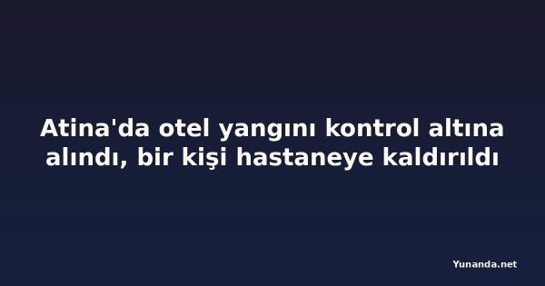 Atina'da otel yangını kontrol altına alındı, bir kişi hastaneye kaldırıldı