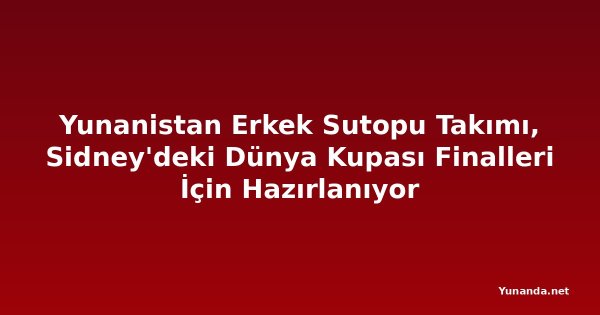 Yunanistan Erkek Sutopu Takımı, Sidney'deki Dünya Kupası Finalleri İçin Hazırlanıyor
