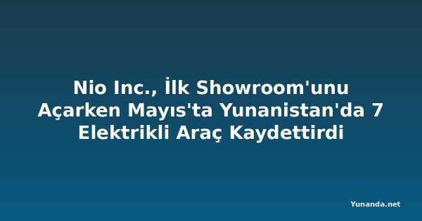Nio Inc., İlk Showroom'unu Açarken Mayıs'ta Yunanistan'da 7 Elektrikli Araç Kaydettirdi