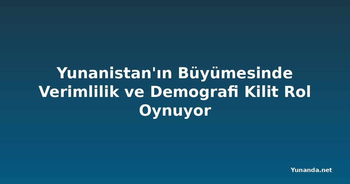 Yunanistan'ın Büyümesinde Verimlilik ve Demografi Kilit Rol Oynuyor