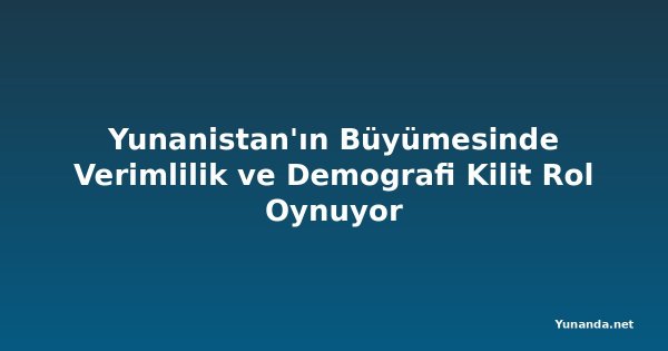 Yunanistan'ın Büyümesinde Verimlilik ve Demografi Kilit Rol Oynuyor