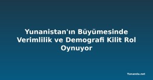 Yunanistan'ın Büyümesinde Verimlilik ve Demografi Kilit Rol Oynuyor