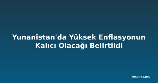 Yunanistan'da Yüksek Enflasyonun Kalıcı Olacağı Belirtildi