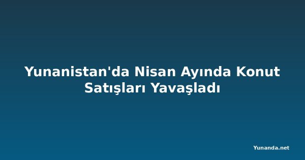 Yunanistan'da Nisan Ayında Konut Satışları Yavaşladı