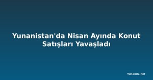 Yunanistan'da Nisan Ayında Konut Satışları Yavaşladı