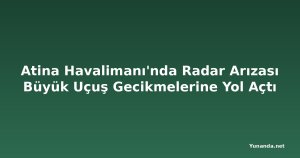 Atina Havalimanı'nda Radar Arızası Büyük Uçuş Gecikmelerine Yol Açtı